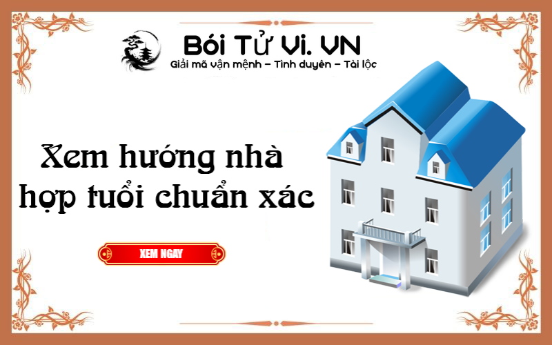 Xem hướng nhà hợp tuổi chuẩn xác 2022 - Bói Tử Vi