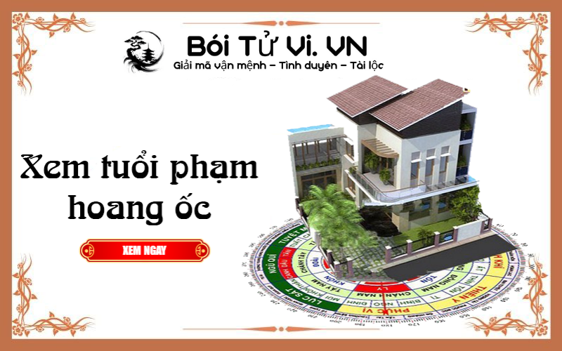 Xem tuổi phạm HOANG ỐC chính xác nhất - Bói Tử Vi