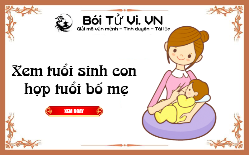 Xem tuổi sinh con hợp tuổi bố mẹ chính xác - Bói Tử Vi